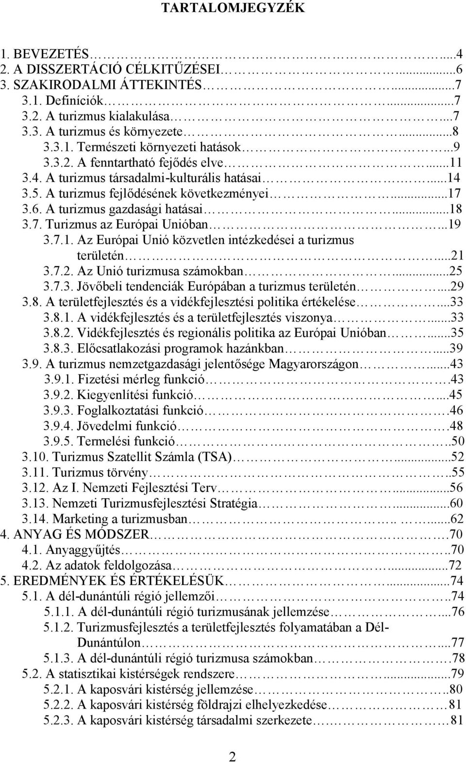 ..19 3.7.1. Az Európai Unió közvetlen intézkedései a turizmus területén...21 3.7.2. Az Unió turizmusa számokban...25 3.7.3. Jövőbeli tendenciák Európában a turizmus területén...29 3.8.