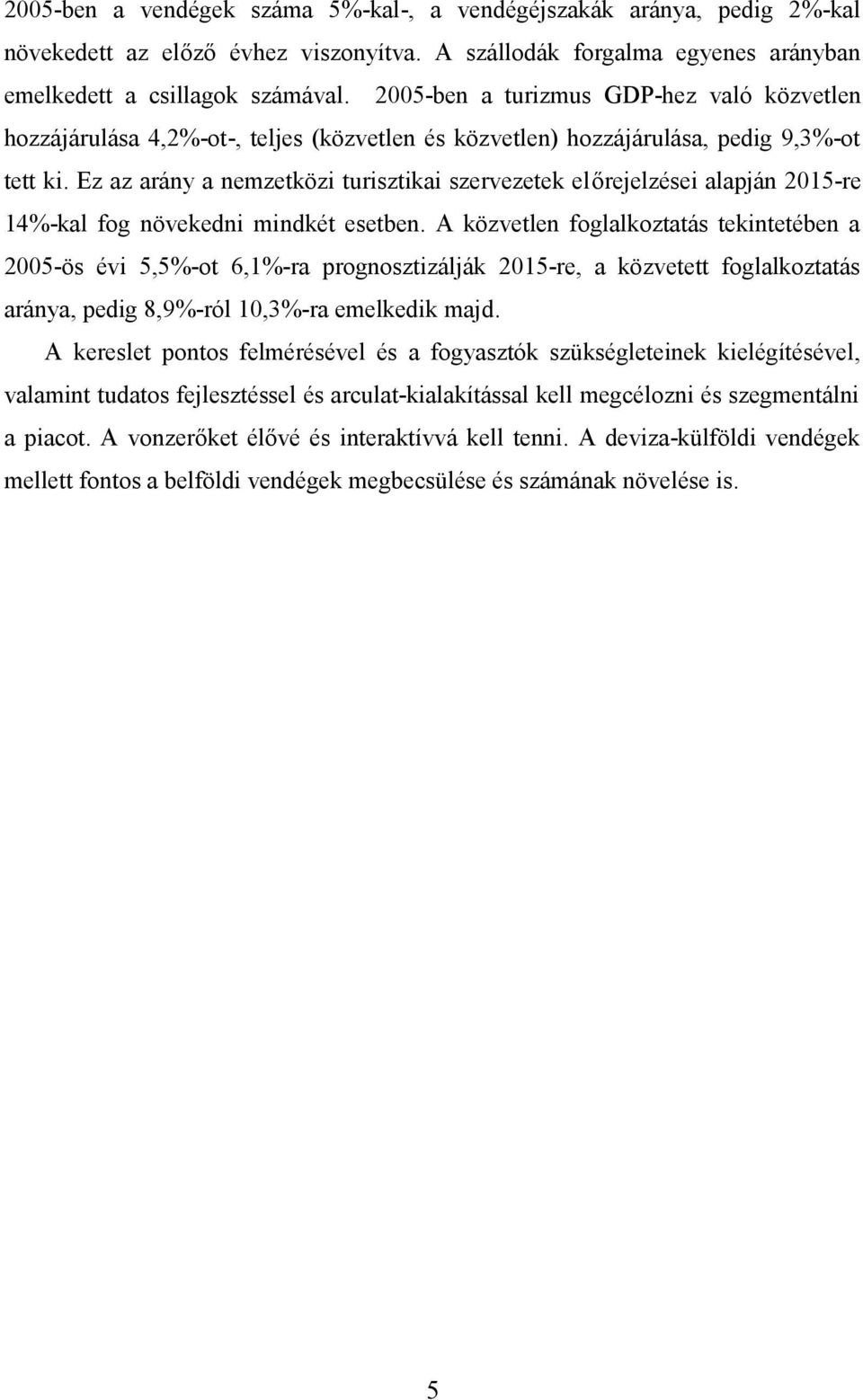 Ez az arány a nemzetközi turisztikai szervezetek előrejelzései alapján 2015-re 14%-kal fog növekedni mindkét esetben.