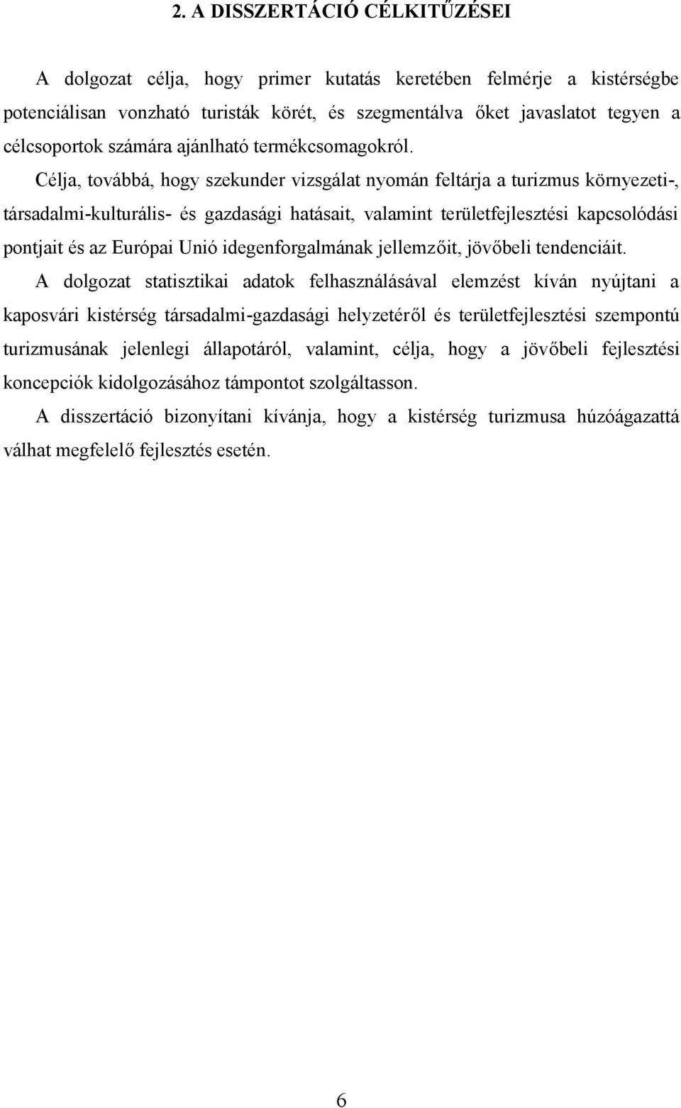 Célja, továbbá, hogy szekunder vizsgálat nyomán feltárja a turizmus környezeti-, társadalmi-kulturális- és gazdasági hatásait, valamint területfejlesztési kapcsolódási pontjait és az Európai Unió