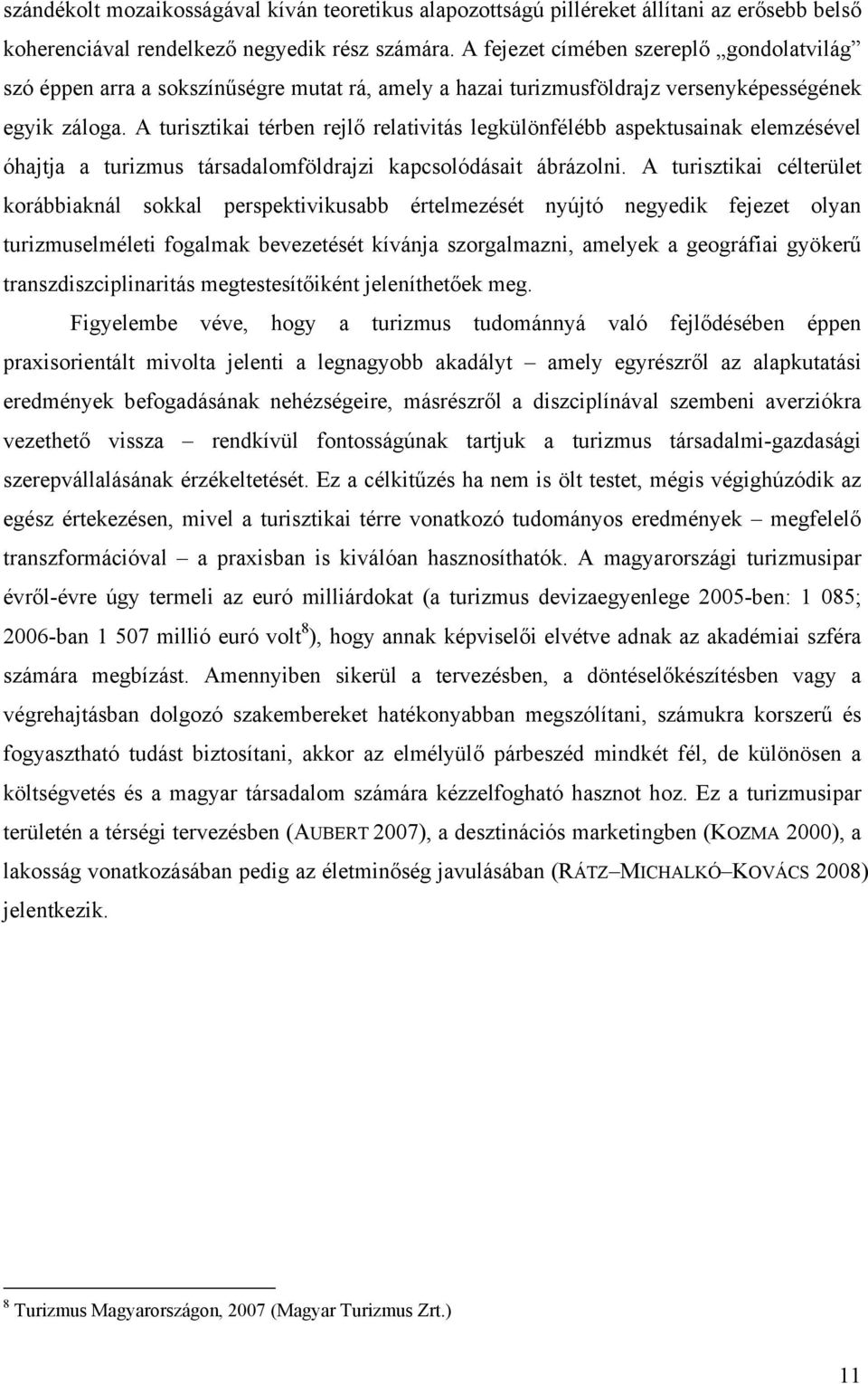 A turisztikai térben rejlő relativitás legkülönfélébb aspektusainak elemzésével óhajtja a turizmus társadalomföldrajzi kapcsolódásait ábrázolni.