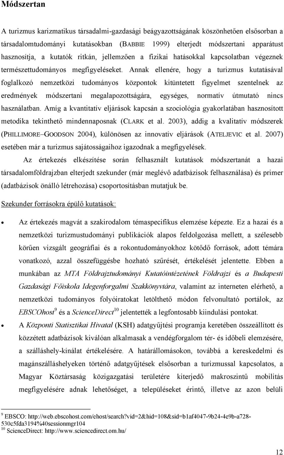 Annak ellenére, hogy a turizmus kutatásával foglalkozó nemzetközi tudományos központok kitüntetett figyelmet szentelnek az eredmények módszertani megalapozottságára, egységes, normatív útmutató nincs