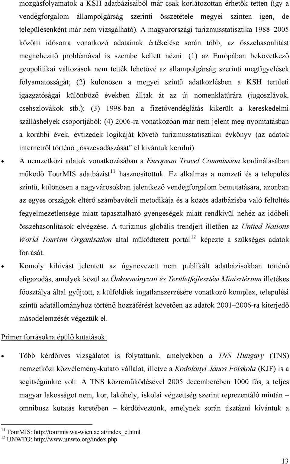 bekövetkező geopolitikai változások nem tették lehetővé az állampolgárság szerinti megfigyelések folyamatosságát; (2) különösen a megyei szintű adatközlésben a KSH területi igazgatóságai különböző