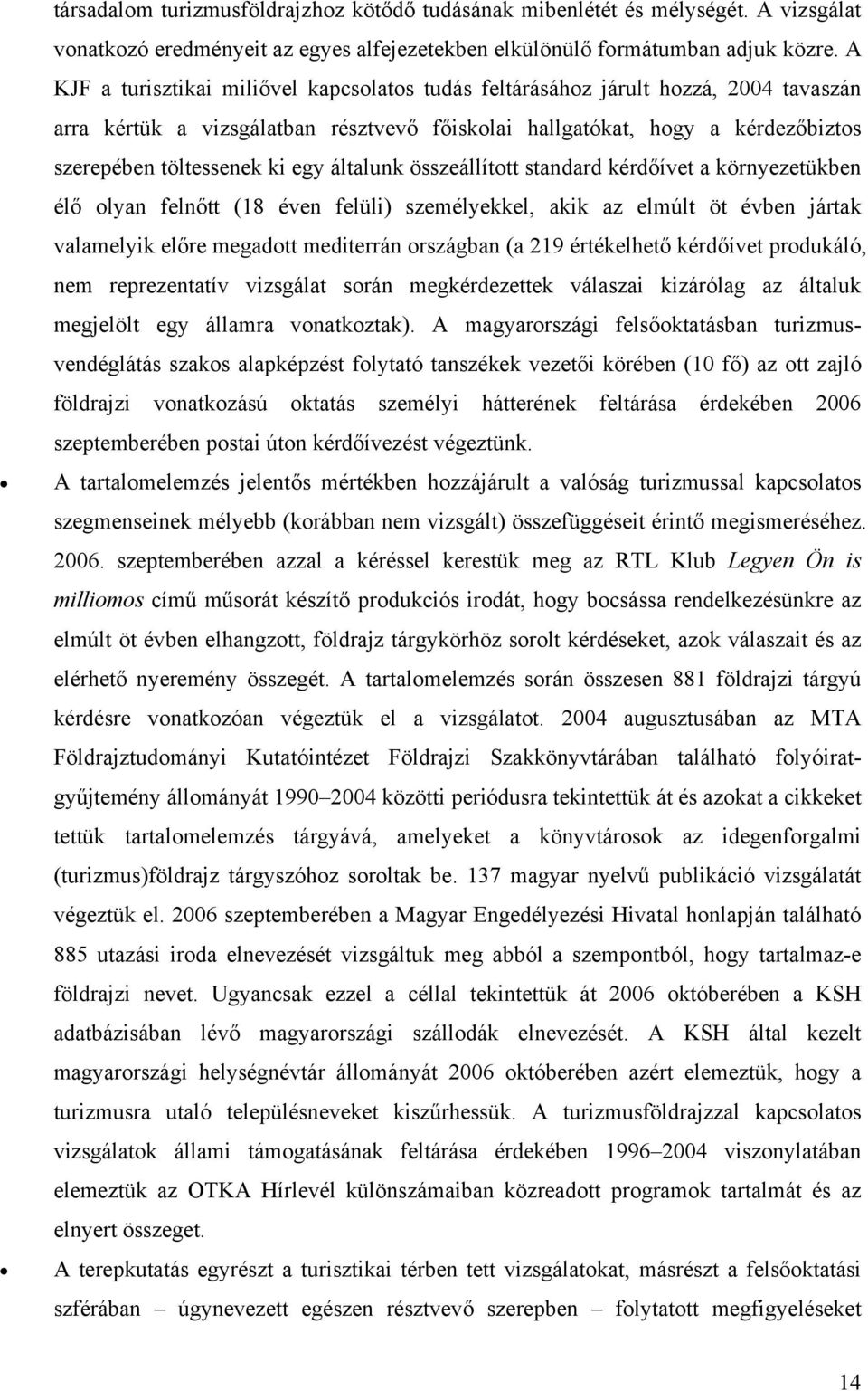 általunk összeállított standard kérdőívet a környezetükben élő olyan felnőtt (18 éven felüli) személyekkel, akik az elmúlt öt évben jártak valamelyik előre megadott mediterrán országban (a 219