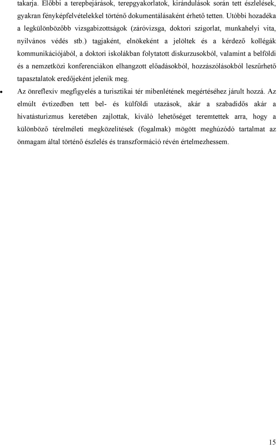 ) tagjaként, elnökeként a jelöltek és a kérdező kollégák kommunikációjából, a doktori iskolákban folytatott diskurzusokból, valamint a belföldi és a nemzetközi konferenciákon elhangzott előadásokból,