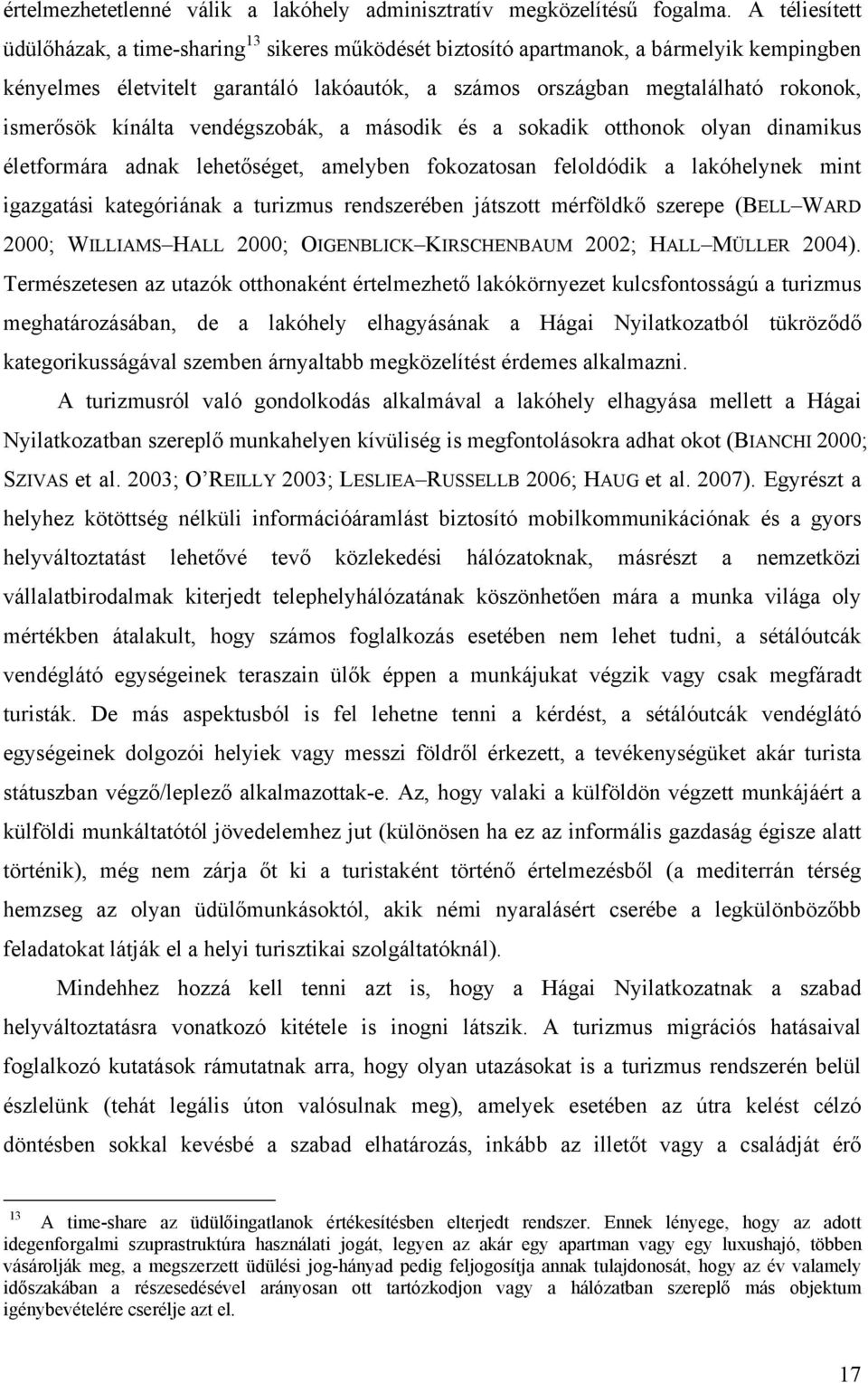 kínálta vendégszobák, a második és a sokadik otthonok olyan dinamikus életformára adnak lehetőséget, amelyben fokozatosan feloldódik a lakóhelynek mint igazgatási kategóriának a turizmus rendszerében