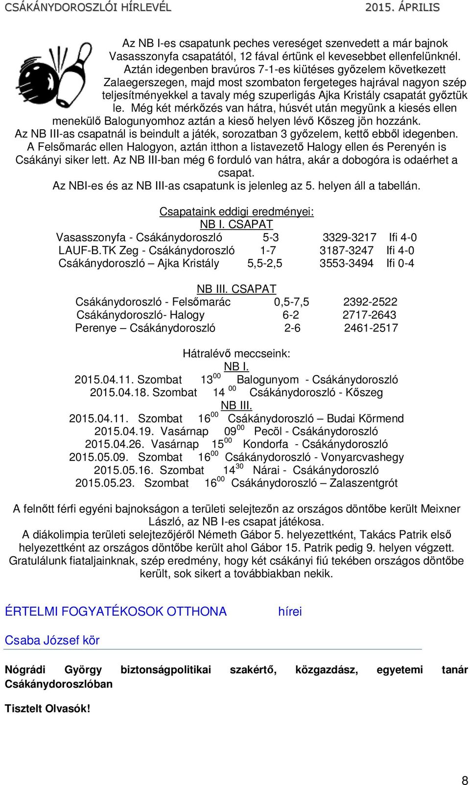 győztük le. Még két mérkőzés van hátra, húsvét után megyünk a kiesés ellen menekülő Balogunyomhoz aztán a kieső helyen lévő Kőszeg jön hozzánk.