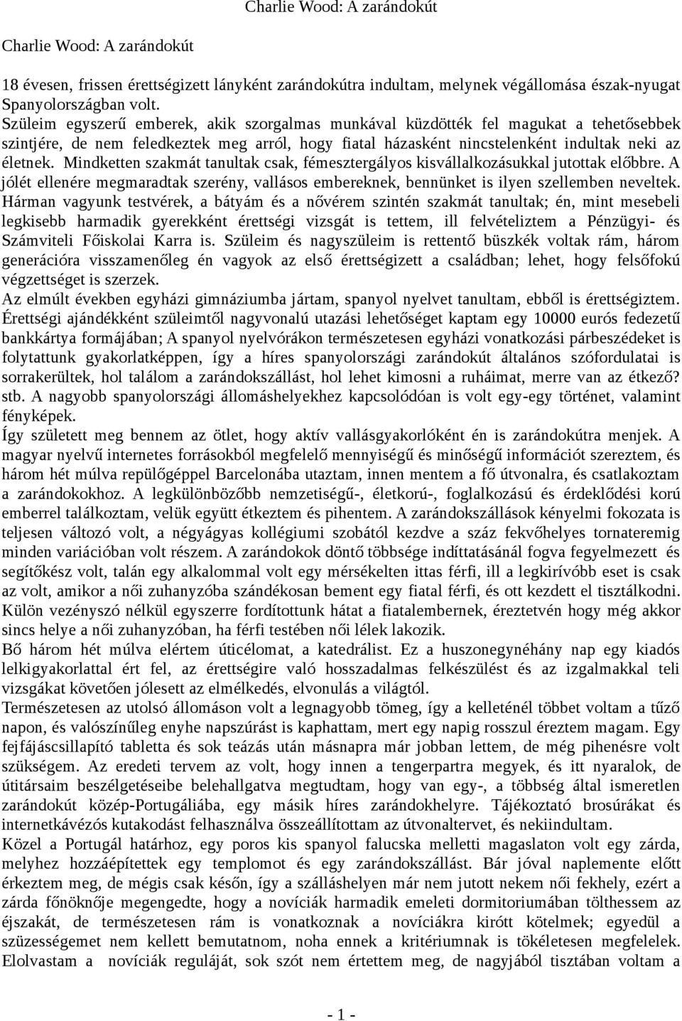 Mindketten szakmát tanultak csak, fémesztergályos kisvállalkozásukkal jutottak előbbre. A jólét ellenére megmaradtak szerény, vallásos embereknek, bennünket is ilyen szellemben neveltek.