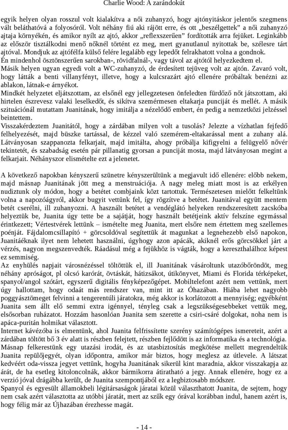 Leginkább az először tisztálkodni menő nőknél történt ez meg, mert gyanutlanul nyitottak be, szélesre tárt ajtóval. Mondjuk az ajtófélfa külső felére legalább egy lepedőt felrakhatott volna a gondnok.