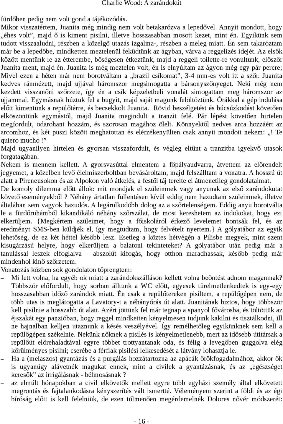 Én sem takaróztam már be a lepedőbe, mindketten meztelenül feküdtünk az ágyban, várva a reggelizés idejét.