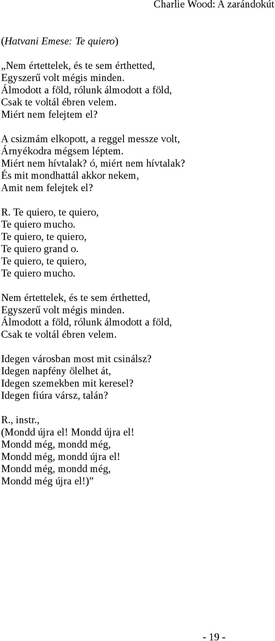 Te quiero, te quiero, Te quiero mucho. Te quiero, te quiero, Te quiero grand o. Te quiero, te quiero, Te quiero mucho. Nem értettelek, és te sem érthetted, Egyszerű volt mégis minden.