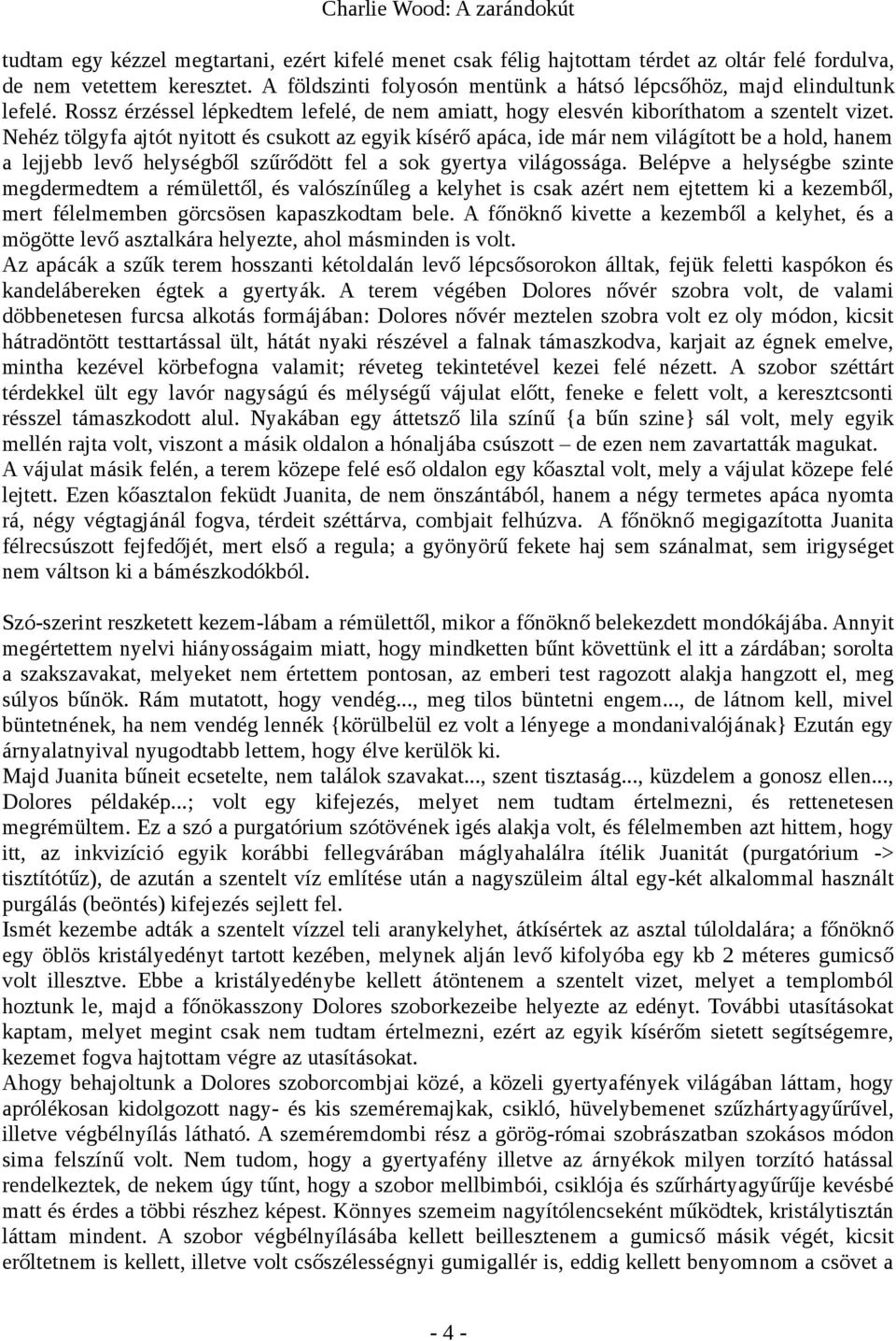 Nehéz tölgyfa ajtót nyitott és csukott az egyik kísérő apáca, ide már nem világított be a hold, hanem a lejjebb levő helységből szűrődött fel a sok gyertya világossága.