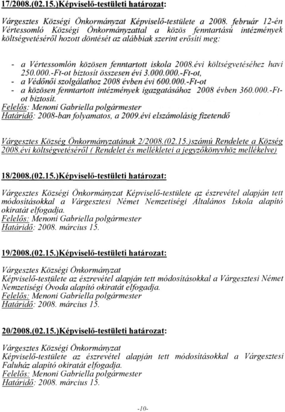 évi költségvetéséhez havi 250.000.-Ft-ot biztosit összesen évi 3.000.000.-Ft-ot, - a Védőnői szolgálathoz 2008 évben évi 600.000. -Ft-ot - a közösen fenntartott intézmények igazgatásához 2008 évben 360.