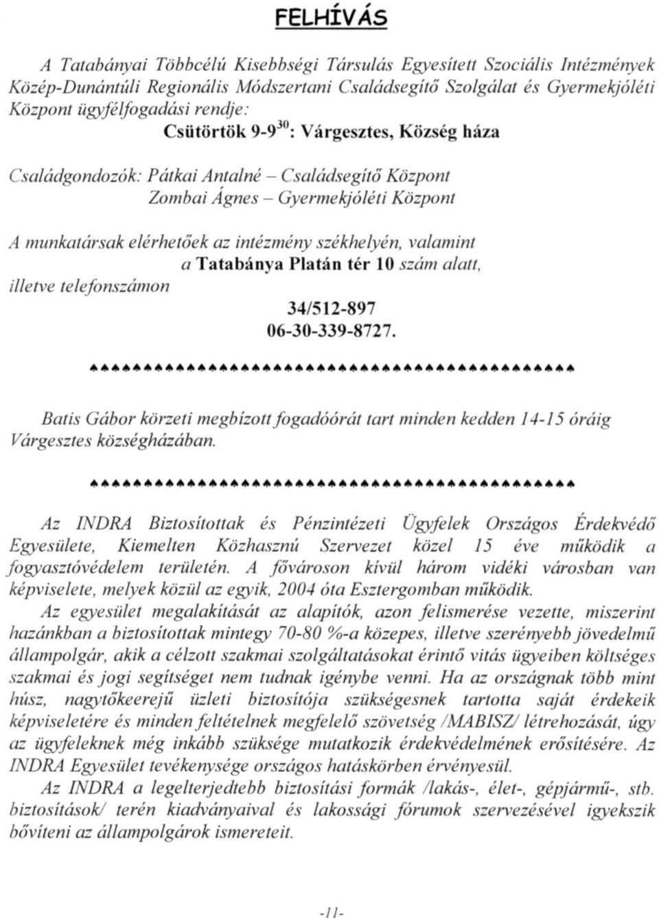 Tatabánya Platán tér 10 szám alatt, illetve telefonszámon 34/512-897 06-30-339-8727. Batis Gábor körzeti megbízott fogadóórát tart minden kedden 14-15 óráig Várgesztes községházában.