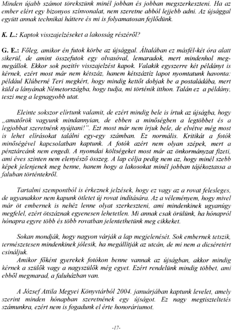 Általában ez másfél-két óra alatt sikerül, de amint összefutok egy olvasóval, lemaradok, mert mindenhol megmegállok. Ekkor sok pozitív visszajelzést kapok.