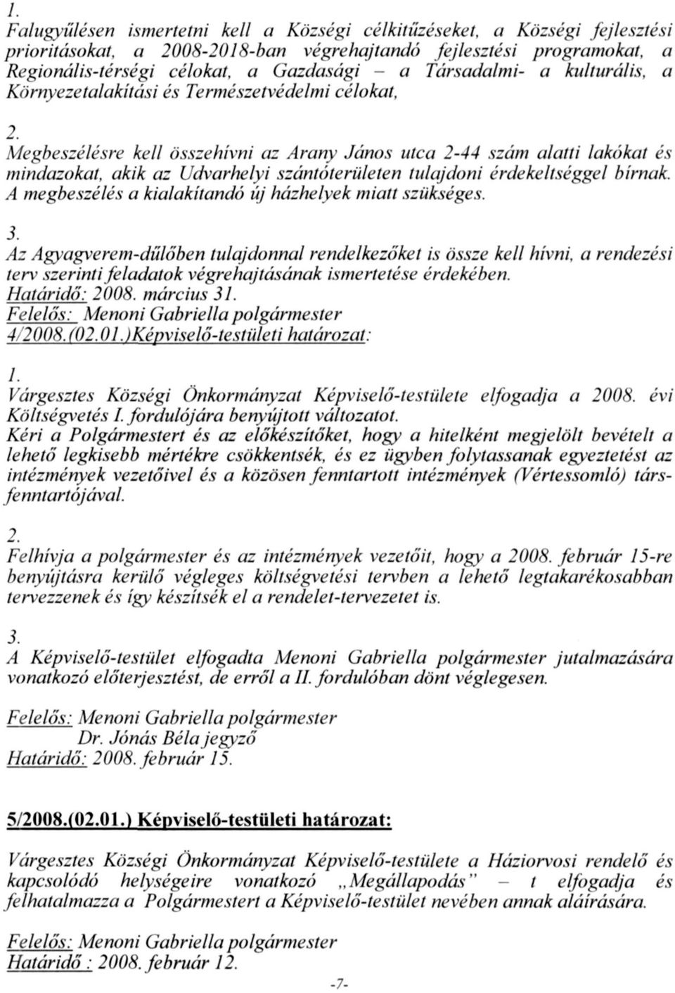 Megbeszélésre kell összehívni az Arany János utca 2-44 szám alatti lakókat és mindazokat, akik az Udvarhelyi szántóterületen tulajdoni érdekeltséggel bírnak.