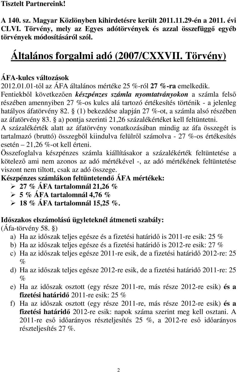 Fentiekbıl következıen készpénzes számla nyomtatványokon a számla felsı részében amennyiben 27 %-os kulcs alá tartozó értékesítés történik - a jelenleg hatályos áfatörvény 82.