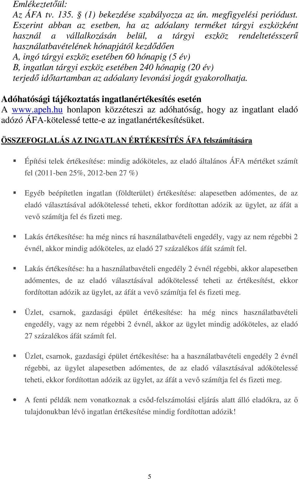 esetében 60 hónapig (5 év) B, ingatlan tárgyi eszköz esetében 240 hónapig (20 év) terjedı idıtartamban az adóalany levonási jogát gyakorolhatja.