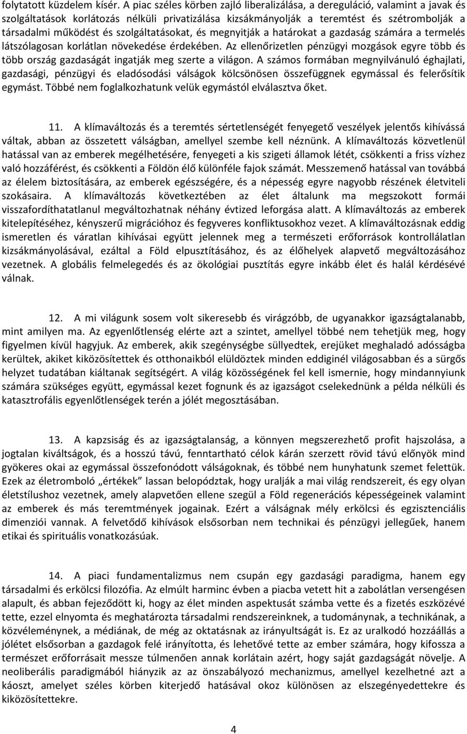 szolgáltatásokat, és megnyitják a határokat a gazdaság számára a termelés látszólagosan korlátlan növekedése érdekében.