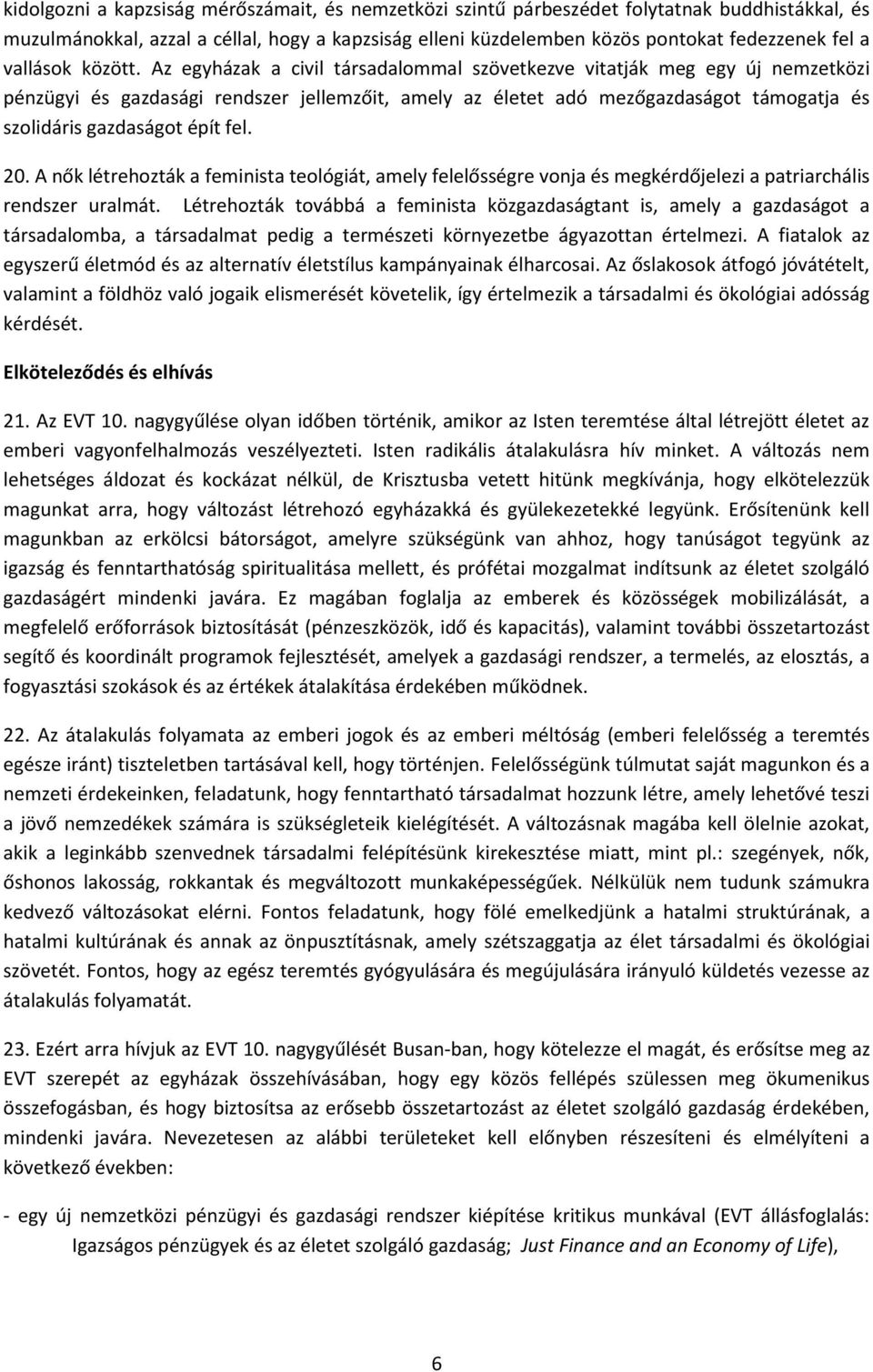 Az egyházak a civil társadalommal szövetkezve vitatják meg egy új nemzetközi pénzügyi és gazdasági rendszer jellemzőit, amely az életet adó mezőgazdaságot támogatja és szolidáris gazdaságot épít fel.