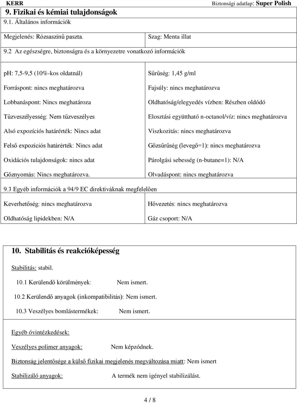 Alsó expozíciós határérték: Nincs adat Felső expozíciós határérték: Nincs adat Oxidációs tulajdonságok: nincs adat Gőznyomás: Nincs meghatározva.