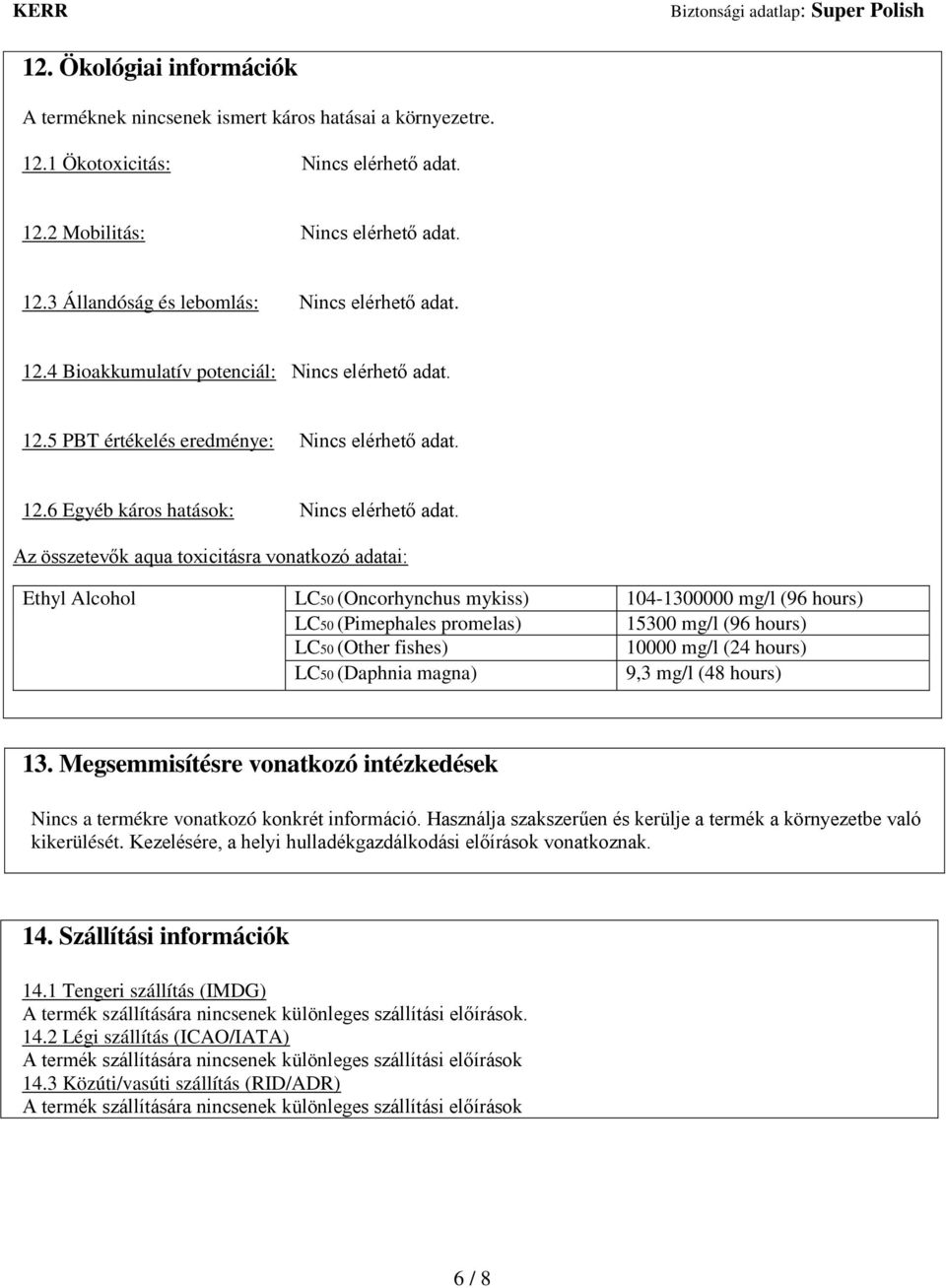 Az összetevők aqua toxicitásra vonatkozó adatai: Ethyl Alcohol LC50 (Oncorhynchus mykiss) 104-1300000 mg/l (96 hours) LC50 (Pimephales promelas) 15300 mg/l (96 hours) LC50 (Other fishes) 10000 mg/l