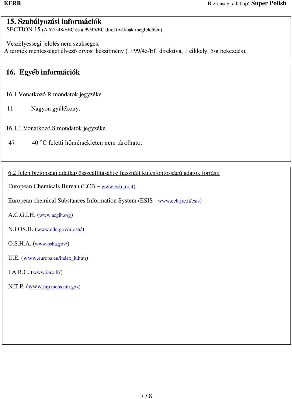 6.2 Jelen biztonsági adatlap összeállításához használt kulcsfontosságú adatok forrási: European Chemicals Bureau (ECB www.ecb.jrc.it) European chemical Substances Information System (ESIS - www.