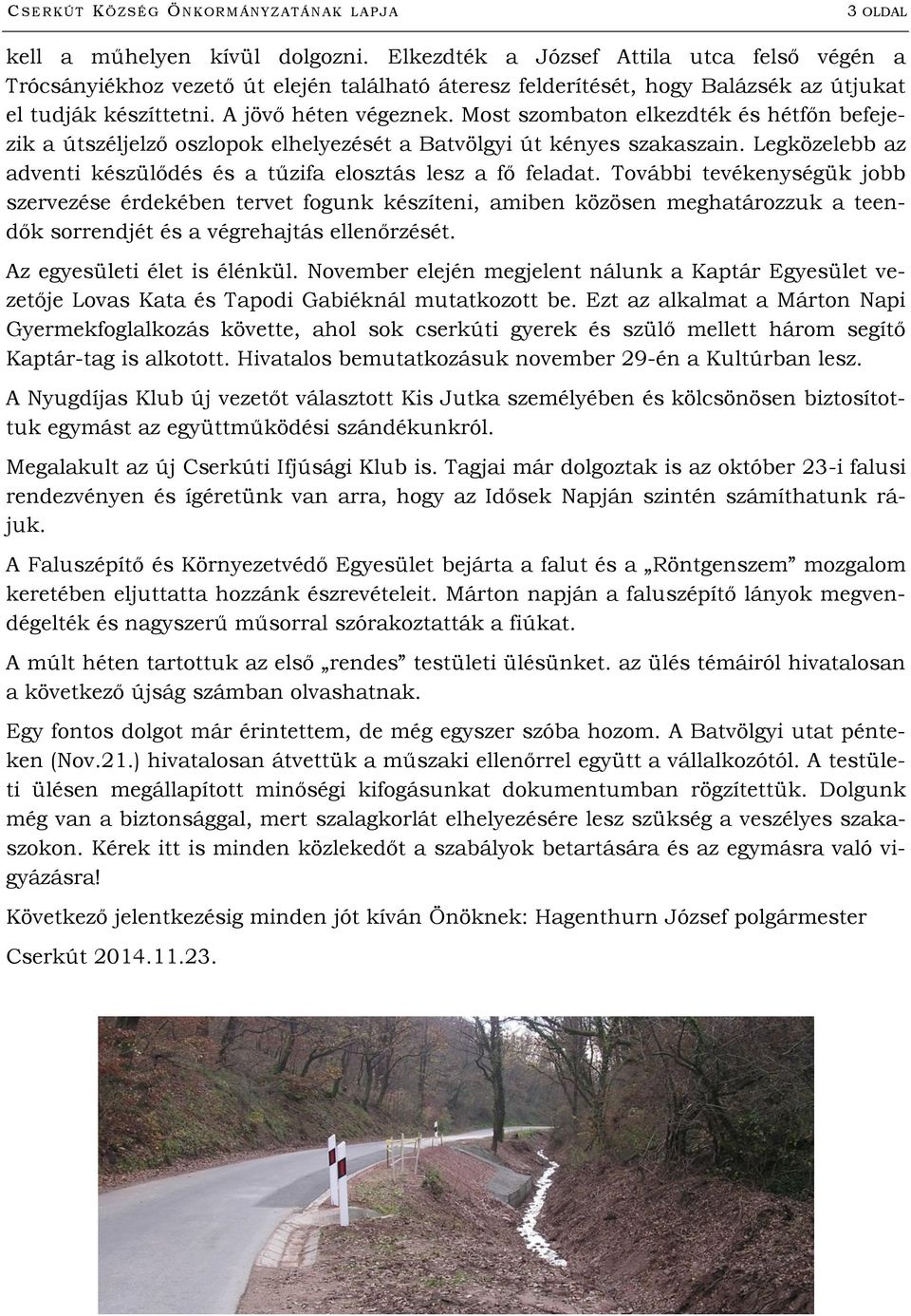 Most szombaton elkezdték és hétfőn befejezik a útszéljelző oszlopok elhelyezését a Batvölgyi út kényes szakaszain. Legközelebb az adventi készülődés és a tűzifa elosztás lesz a fő feladat.