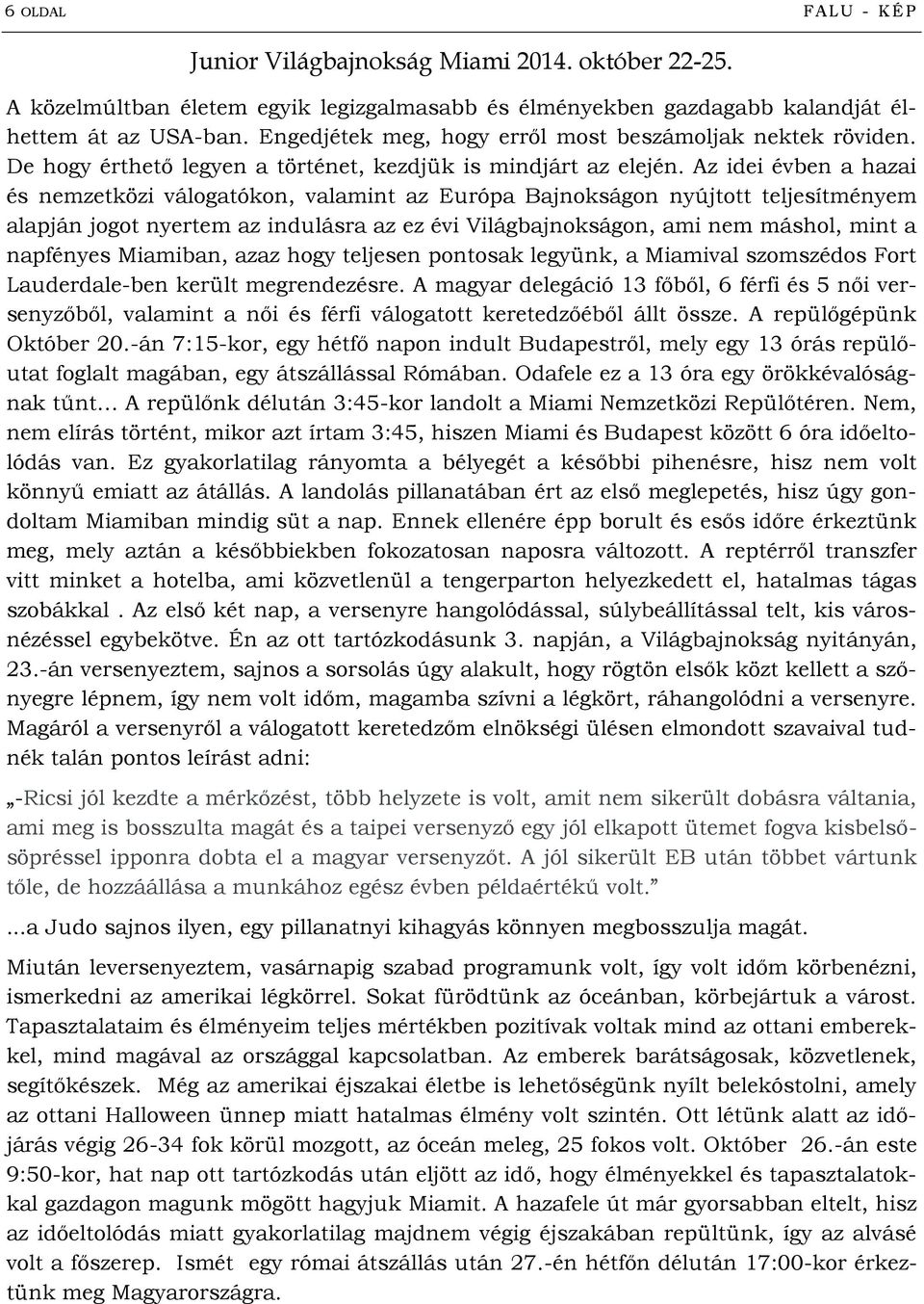 Az idei évben a hazai és nemzetközi válogatókon, valamint az Európa Bajnokságon nyújtott teljesítményem alapján jogot nyertem az indulásra az ez évi Világbajnokságon, ami nem máshol, mint a napfényes