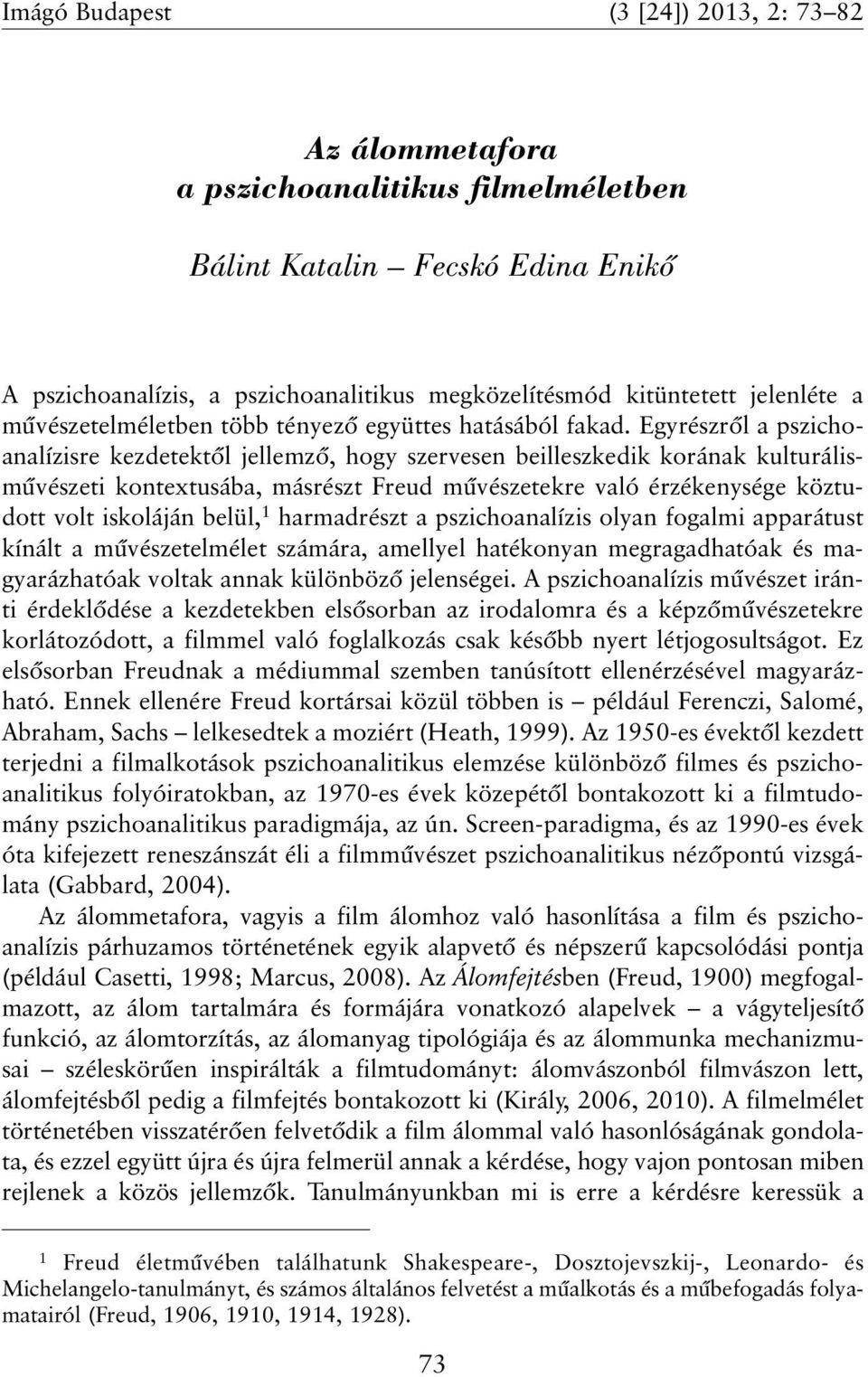 Egyrészrõl a pszichoanalízisre kezdetektõl jellemzõ, hogy szervesen beilleszkedik korának kulturálismûvészeti kontextusába, másrészt Freud mûvészetekre való érzékenysége köztudott volt iskoláján