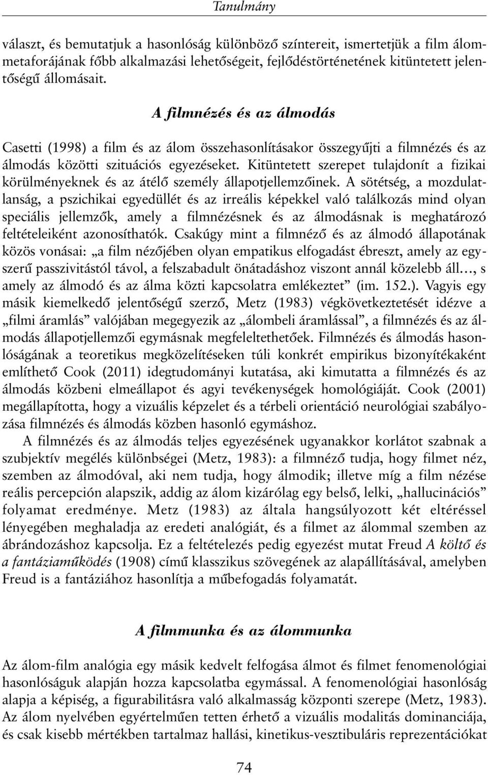 Kitüntetett szerepet tulajdonít a fizikai körülményeknek és az átélõ személy állapotjellemzõinek.