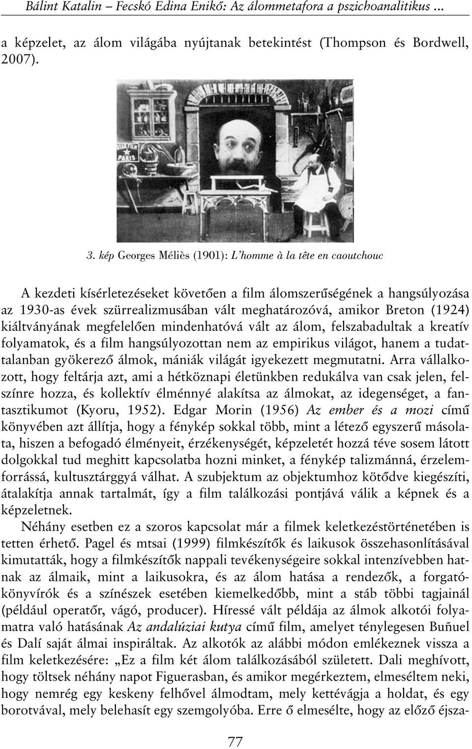 Breton (1924) kiáltványának megfelelõen mindenhatóvá vált az álom, felszabadultak a kreatív folyamatok, és a film hangsúlyozottan nem az empirikus világot, hanem a tudattalanban gyökerezõ álmok,