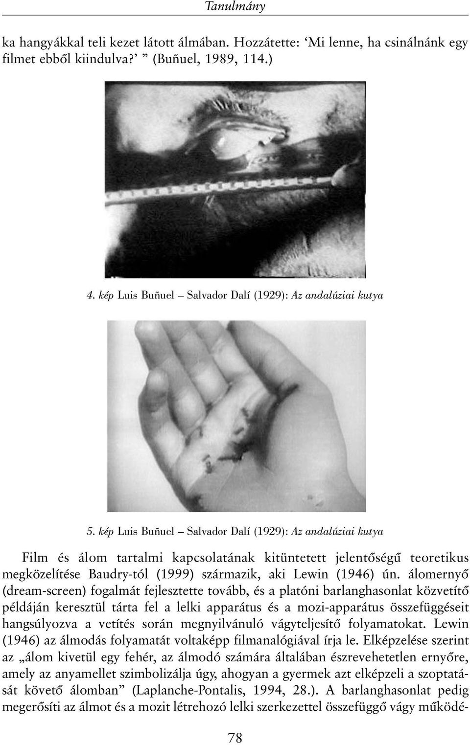 álomernyõ (dream-screen) fogalmát fejlesztette tovább, és a platóni barlanghasonlat közvetítõ példáján keresztül tárta fel a lelki apparátus és a mozi-apparátus összefüggéseit hangsúlyozva a vetítés