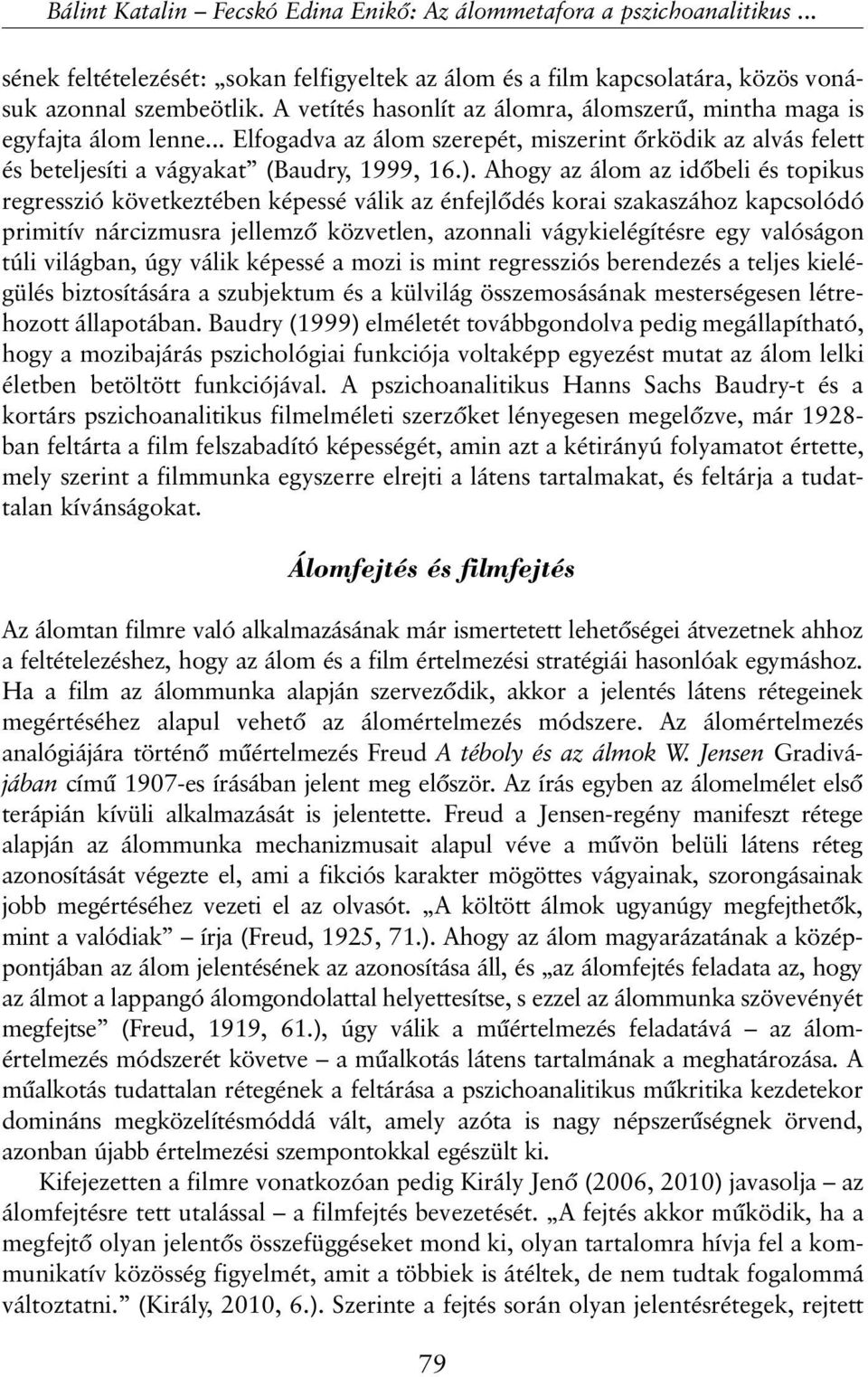 Ahogy az álom az idõbeli és topikus regresszió következtében képessé válik az énfejlõdés korai szakaszához kapcsolódó primitív nárcizmusra jellemzõ közvetlen, azonnali vágykielégítésre egy valóságon