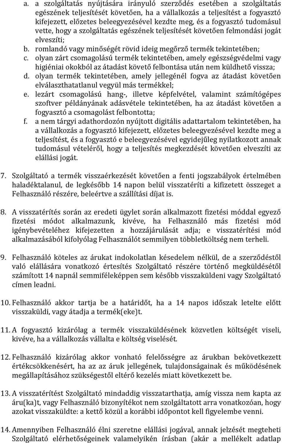 olyan zárt csomagolású termék tekintetében, amely egészségvédelmi vagy higiéniai okokból az átadást követő felbontása után nem küldhető vissza; d.