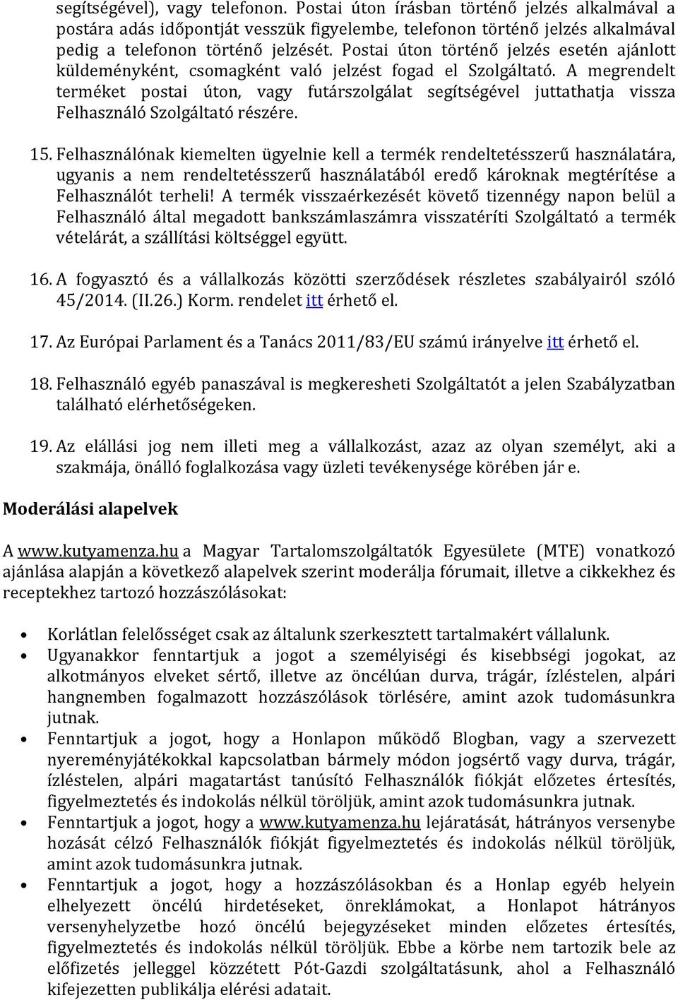 A megrendelt terméket postai úton, vagy futárszolgálat segítségével juttathatja vissza Felhasználó Szolgáltató részére. 15.