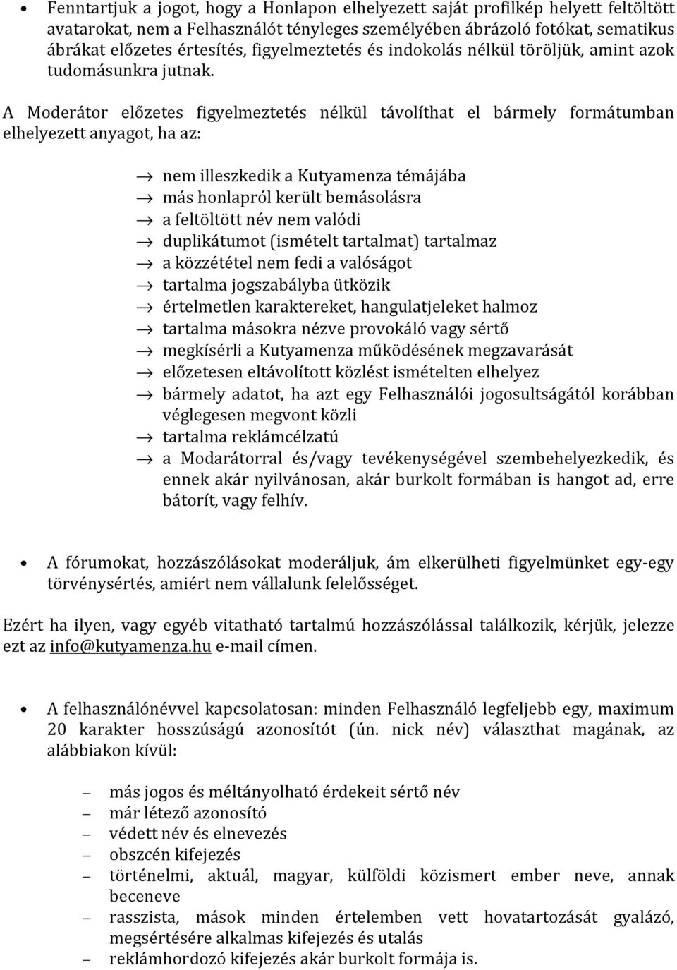 A Moderátor előzetes figyelmeztetés nélkül távolíthat el bármely formátumban elhelyezett anyagot, ha az: nem illeszkedik a Kutyamenza témájába más honlapról került bemásolásra a feltöltött név nem