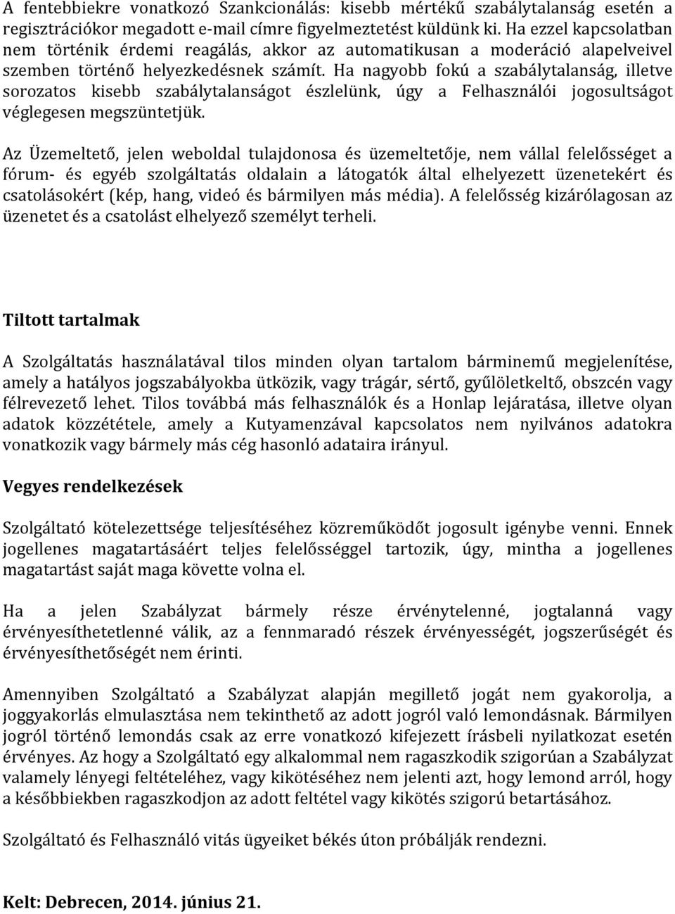 Ha nagyobb fokú a szabálytalanság, illetve sorozatos kisebb szabálytalanságot észlelünk, úgy a Felhasználói jogosultságot véglegesen megszüntetjük.