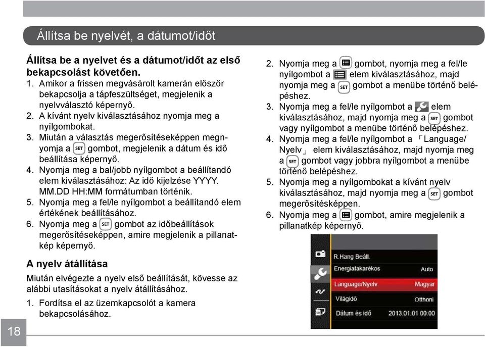 Nyomja meg a bal/jobb nyílgombot a beállítandó elem kiválasztásához: Az idő kijelzése YYYY. MM.DD HH:MM formátumban történik. 5.