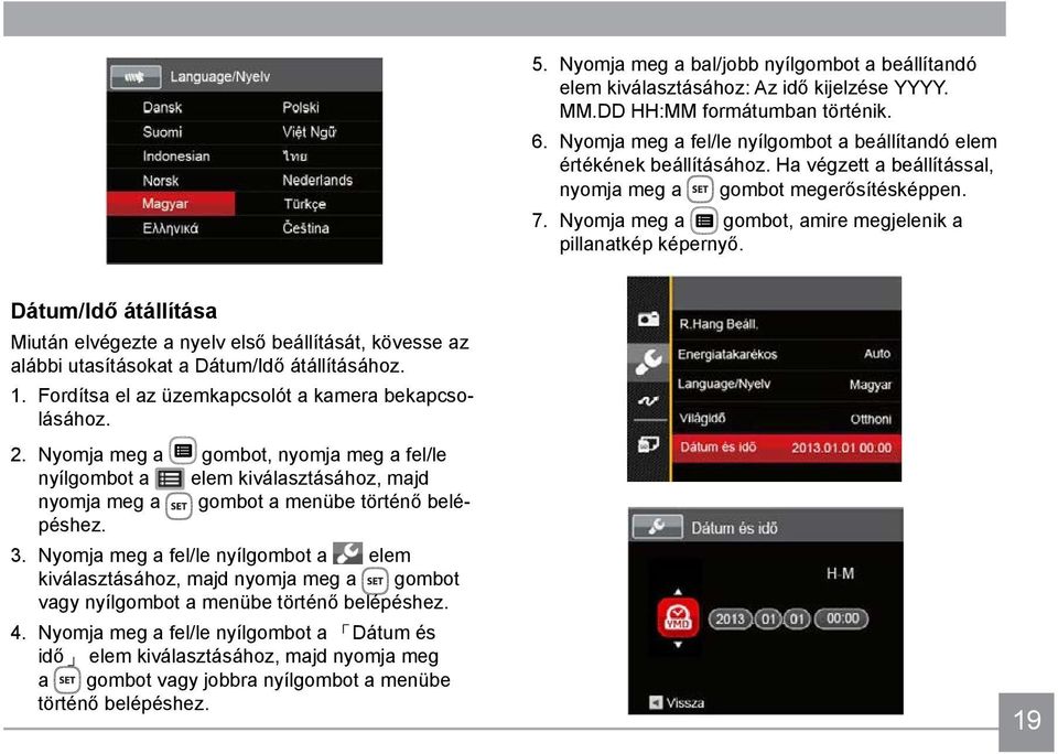 Nyomja meg a gombot, amire megjelenik a pillanatkép képernyő. Dátum/Idő átállítása Miután elvégezte a nyelv első beállítását, kövesse az alábbi utasításokat a Dátum/Idő átállításához. 1.