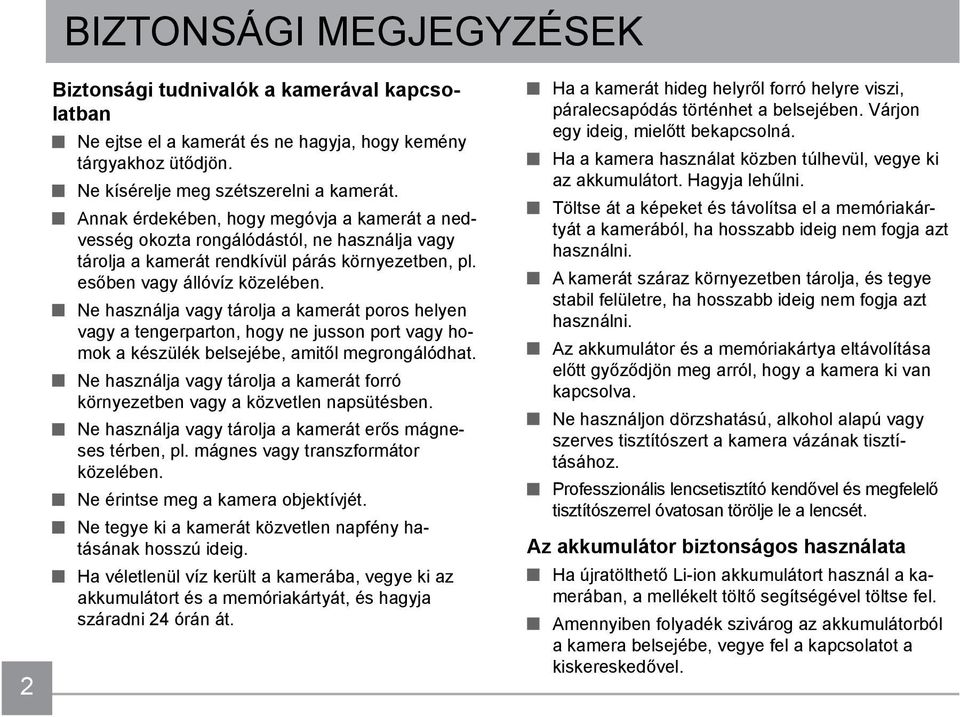 Ne használja vagy tárolja a kamerát poros helyen vagy a tengerparton, hogy ne jusson port vagy homok a készülék belsejébe, amitől megrongálódhat.