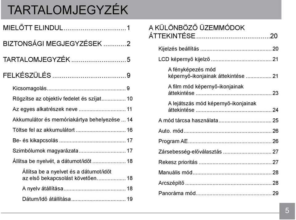 .. 18 Állítsa be a nyelvet és a dátumot/időt az első bekapcsolást követően... 18 A nyelv átállítása... 18 Dátum/Idő átállítása... 19 A KÜLÖNBÖZŐ ÜZEMMÓDOK ÁTTEKINTÉSE...20 Kijelzés beállítás.