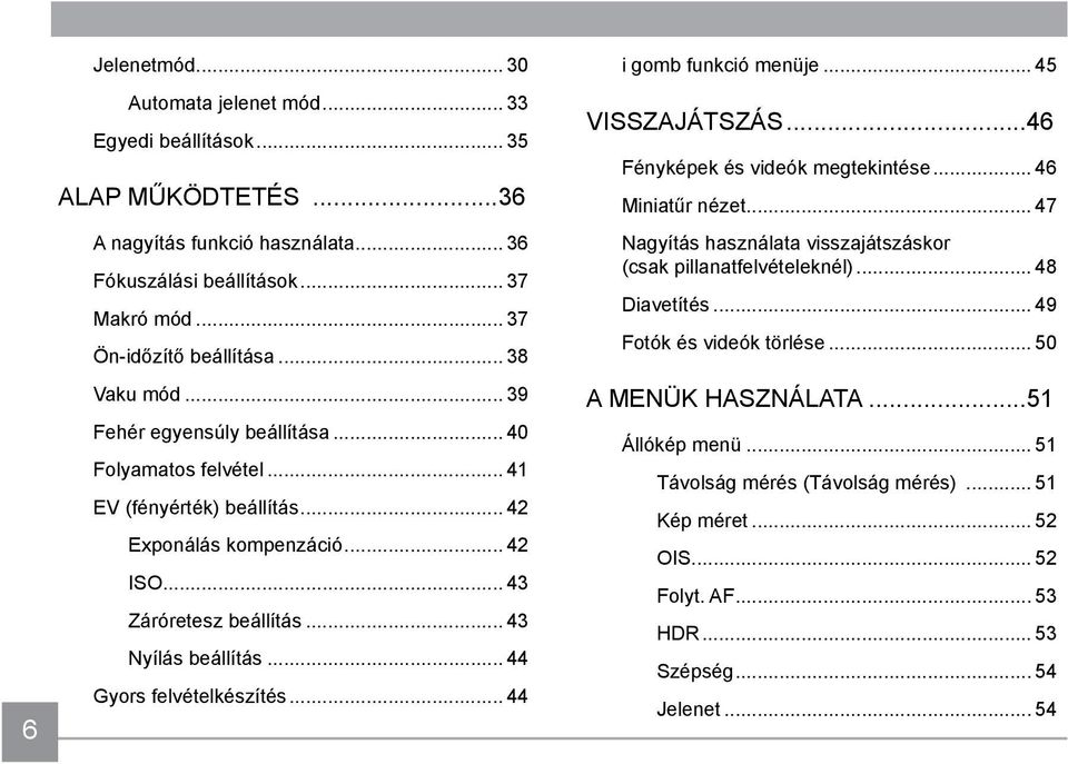 .. 44 Gyors felvételkészítés... 44 i gomb funkció menüje... 45 VISSZAJÁTSZÁS...46 Fényképek és videók megtekintése... 46 Miniatűr nézet.