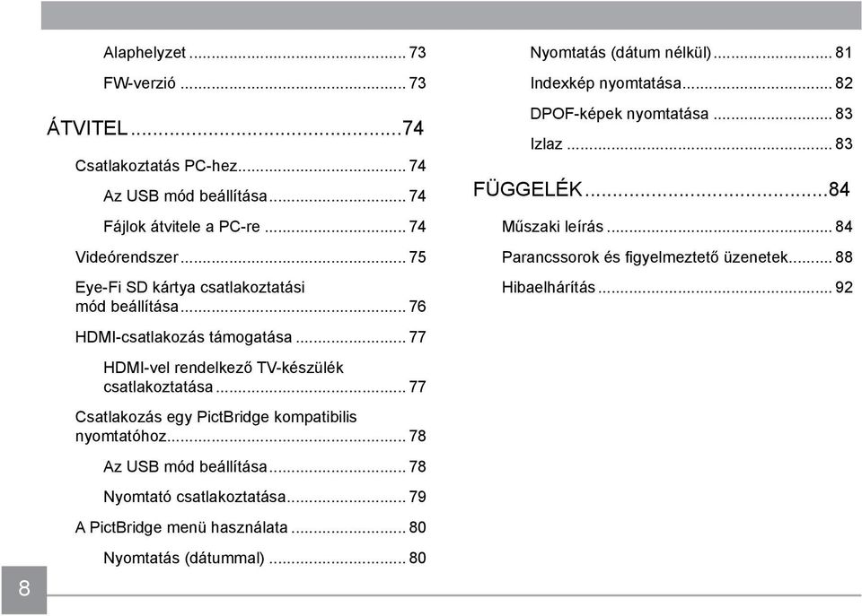 .. 77 Csatlakozás egy PictBridge kompatibilis nyomtatóhoz... 78 Az USB mód beállítása... 78 Nyomtató csatlakoztatása... 79 A PictBridge menü használata.