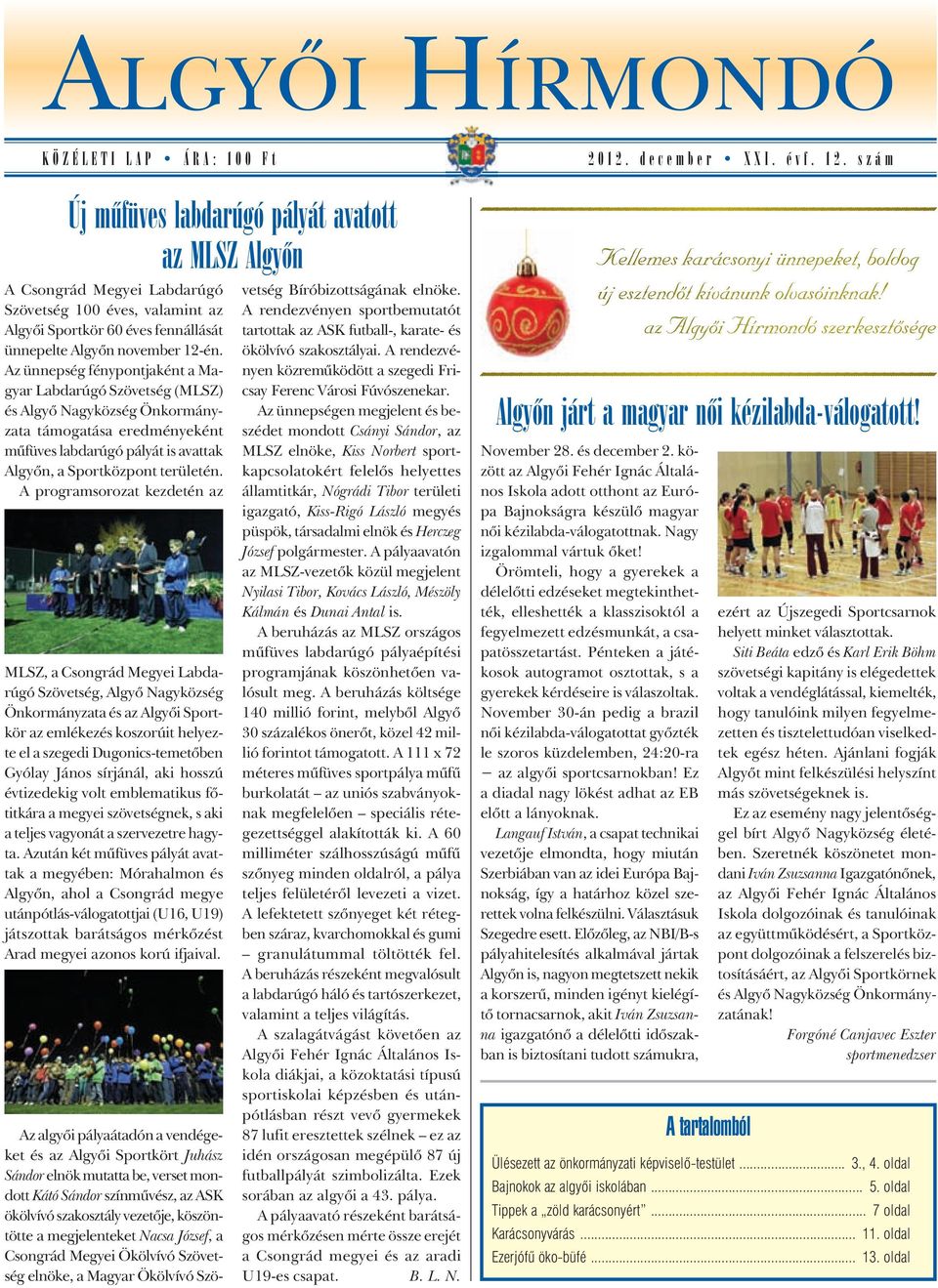 Az ünnepség fénypontjaként a Magyar Labdarúgó Szövetség (MLSZ) és Algyô Nagyközség Önkormányzata támogatása eredményeként mûfüves labdarúgó pályát is avattak Algyôn, a Sportközpont területén.