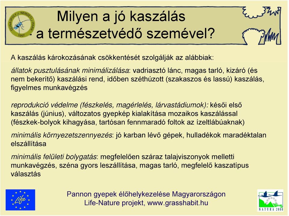 széthúzott (szakaszos és lassú) kaszálás, figyelmes munkavégzés reprodukció védelme (fészkelés, magérlelés, lárvastádiumok): késői első kaszálás (június), változatos gyepkép kialakítása