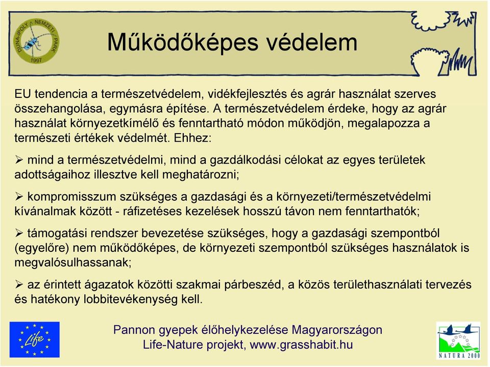 Ehhez: mind a természetvédelmi, mind a gazdálkodási célokat az egyes területek adottságaihoz illesztve kell meghatározni; kompromisszum szükséges a gazdasági és a környezeti/természetvédelmi