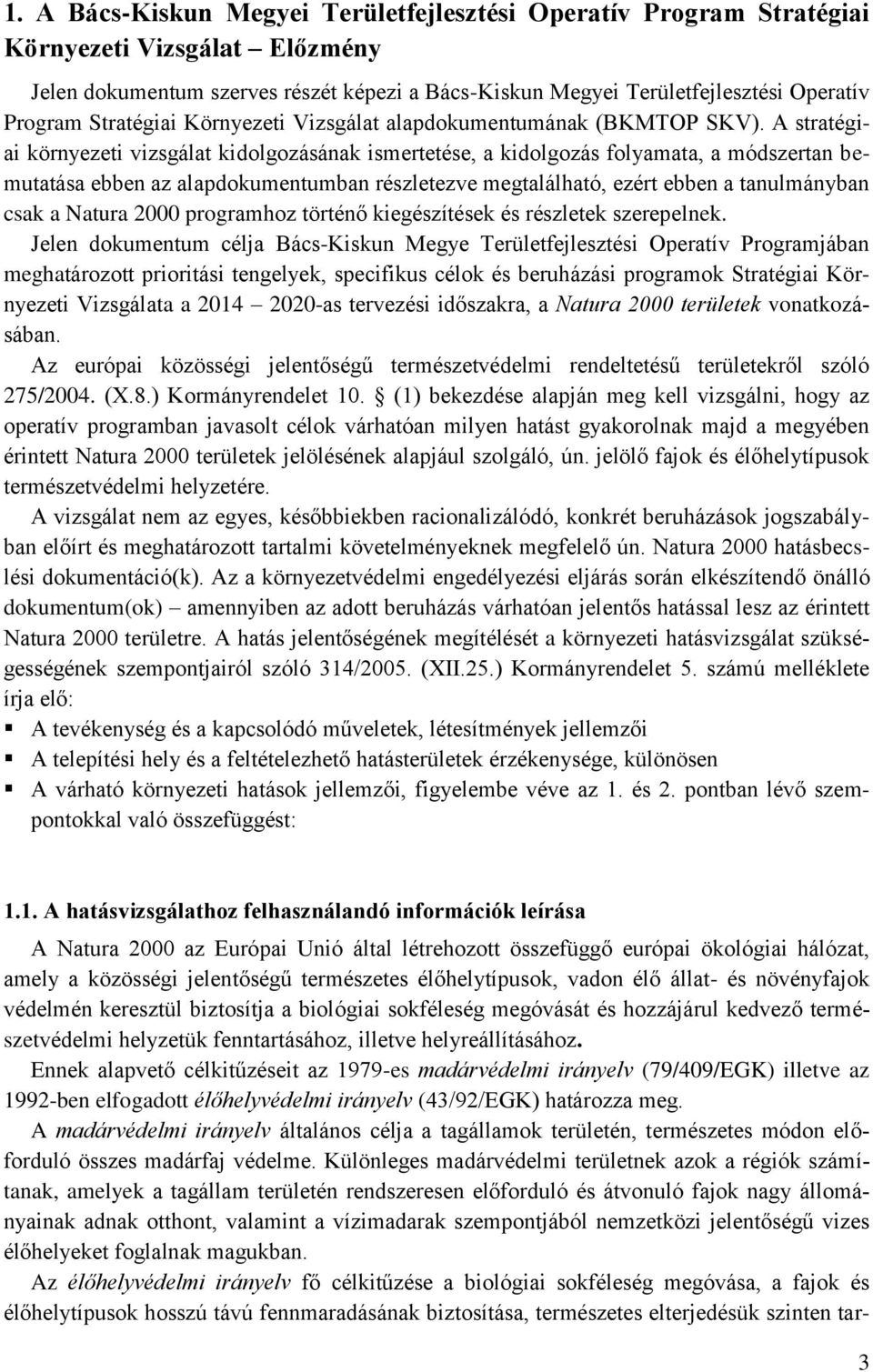 A stratégiai környezeti vizsgálat kidolgozásának ismertetése, a kidolgozás folyamata, a módszertan bemutatása ebben az alapdokumentumban részletezve megtalálható, ezért ebben a tanulmányban csak a