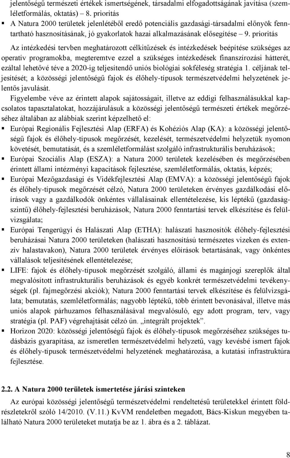 prioritás Az intézkedési tervben meghatározott célkitűzések és intézkedések beépítése szükséges az operatív programokba, megteremtve ezzel a szükséges intézkedések finanszírozási hátterét, ezáltal