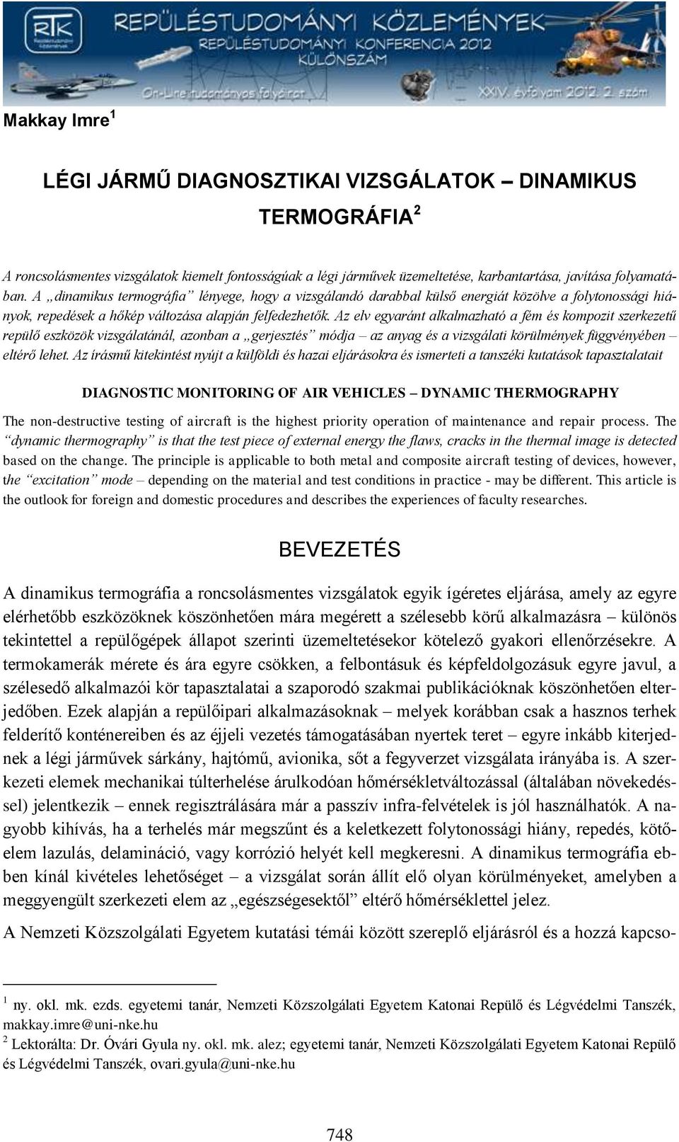 Az elv egyaránt alkalmazható a fém és kompozit szerkezetű repülő eszközök vizsgálatánál, azonban a gerjesztés módja az anyag és a vizsgálati körülmények függvényében eltérő lehet.