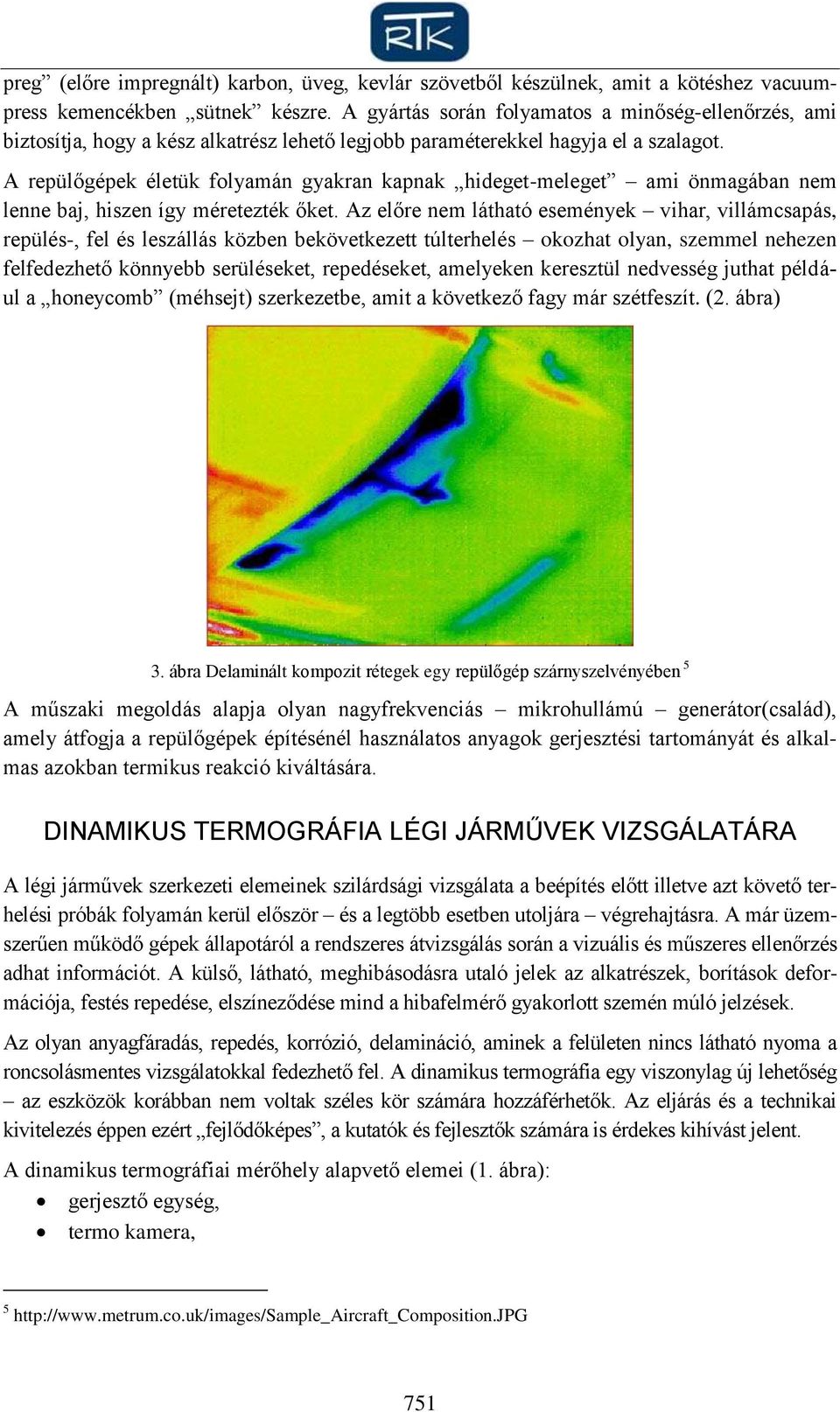 A repülőgépek életük folyamán gyakran kapnak hideget-meleget ami önmagában nem lenne baj, hiszen így méretezték őket.